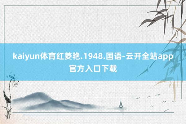 kaiyun体育红菱艳.1948.国语-云开全站app官方入口下载