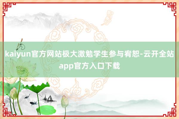 kaiyun官方网站极大激勉学生参与宥恕-云开全站app官方入口下载
